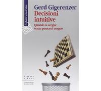 Decisioni intuitive. Quando si sceglie senza pensarci troppo - Gigerenzer Gerd