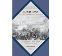 Decisions at Forts Henry and Donelson: The Twenty One Critical Decisions That Defined the Battles