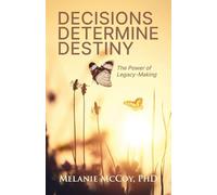 Decisions Determine Destiny: The Power of Legacy-Making