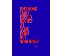 Decisions I May Deeply Regret at Some Point but Whatever: a 120-page blank notebook