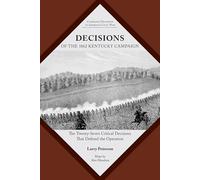 Decisions of the 1862 Kentucky Campaign: The Twenty-Seven Critical Decisions That Defined the Operation