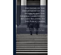 Decisions of the Department of the Interior and the General Land Office in Cases Relating to the Public Lands