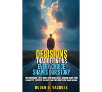 Decisions That Define Us: Every Choice Shapes Our Story: The Surprising Truth About How Small Daily Choices Shape Your Character, Success, Failures, And The Legacy You Leave Behind