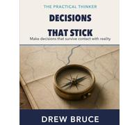 Decisions That Stick: Make decisions that survive contact with reality
