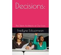 Decisions:: The Silent Architects of Our Lives