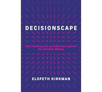 Decisionscape: How Thinking Like an Artist Can Improve Our Decision-Making