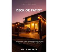 Deck or Patio?: A Homeowner's Guide to Choosing the Right Backyard Project, Meeting Frost-Line and Permit Requirements, and Knowing Exactly When to Call a Licensed Contractor