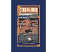 DECLAN RICE: From Little Kicks to Big Victories- Biography for kids