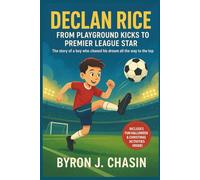 DECLAN RICE: From Playground Kicks to Premier League Star: The story of a boy who chased his dream all the way to the top.