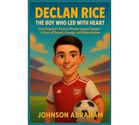 Declan Rice The Boy Who Led with Heart: From Kingston’s Parks to Premier League Captain - A Story of Dreams, Courage, and Determination
