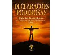 DECLARAÇÕES PODEROSAS: 60 DIAS DE PALAVRAS PODEROSAS QUE MUDAM A MENTE E TRANSFORMAM VIDA.