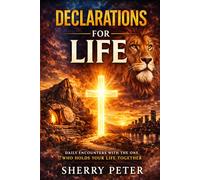 DECLARATIONS FOR LIFE: Daily Encounters with the One Who Holds Your Life Together