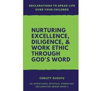 Declarations to Speak Life Over Your Children: Nurturing Excellence, Diligence and Work Ethic Through God's Word