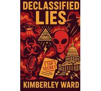 DECLASSIFIED LIES: The Secrets They Buried,