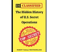 Declassified: The Hidden History of U.S. Secret Operations: TOP SECRET