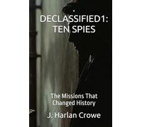 . DECLASSIFIED1: TEN SPIES: The Missions That Changed History