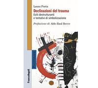 Declinazioni del trauma. Esiti destrutturanti e tentativi di simbolizzazione