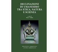 Declinazioni di umanesimo tra etica, natura e scienza - Taddei Marco