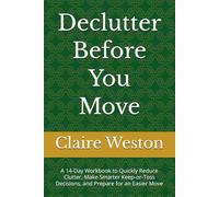 Declutter Before You Move: A 14-Day Workbook to Quickly Reduce Clutter, Make Smarter Keep-or-Toss Decisions, and Prepare for an Easier Move