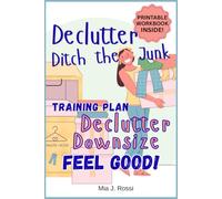 Declutter, Ditch the Junk: A Room by Room Training Plan to Declutter, Downsize, and Feel Good