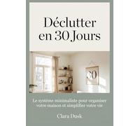 Déclutter en 30 Jours Le système minimaliste pour organiser votre maison et simplifier votre vie