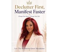 Declutter First, Manifest Faster: How to Reset Your Space, Align Your Mind, and Create the Life You Desire