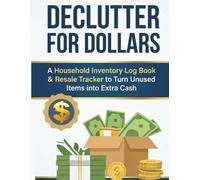 Declutter for Dollars: A Household Inventory Log Book & Resale Tracker to Turn Unused Items into Extra Cash