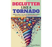 Declutter Like a Tornado: The Complete 5-Step System to Get Unstuck, Clear the Clutter Fast, and Take Back Control of Your Space and Your Life