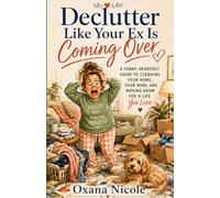 Declutter Like Your Ex Is Coming Over: A Funny Guide for Messy Women Who've Had Enough