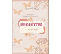 Declutter Log Book: A Simple Declutter Logbook to Transform Your Space One Step at a Time and Simplify Your Life With a Room-By-Room Organizer to Help You Let Go and Stay On Track