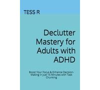 Declutter Mastery for Adults with ADHD: "Boost Your Focus & Enhance Decision-Making in Just 15 Minutes with Task Chunking".