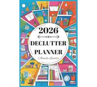 Declutter Planner 2026: Weekly and Monthly Simple Prompts to Declutter Your Home, Organize Your Mind and Schedule | Full Color, 6 x 9 in