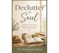 Declutter the Soul: A Biblical, Back-to-Basics Guide to Simple Living, Contentment, and Freedom