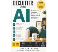 Declutter with AI: The ADHD-Friendly Playbook to Clean Your Home, Simplify Your Life, and Outsource Overwhelm