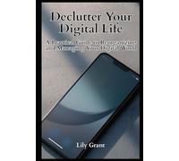 Declutter Your Digital Life: A Practical Guide to Reorganizing and Managing Your Digital World