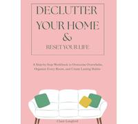 Declutter Your Home and Reset Your Life: A Step-by-Step Workbook to Overcome Overwhelm, Organize Every Room, and Create Lasting Habits | Includes a 30-Day Declutter Challenge