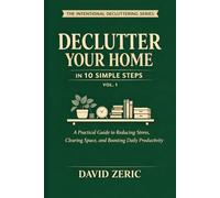 Declutter Your Home in 10 Simple Steps: A Practical Guide to Reducing Stress, Clearing Space, and Boosting Daily Productivity