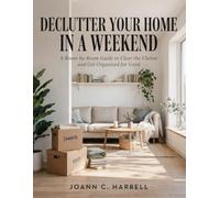 Declutter Your Home in a Weekend: A Room-by-Room Guide to Clear the Clutter and Get Organized for Good