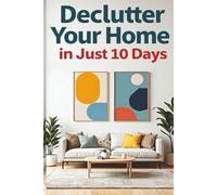 Declutter Your Home in Just 10 Days: Roadmap to Achieving a Clutter-Free Home Emanating Mental Peace