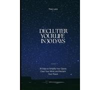 Declutter Your Life In 30 Days: 30 Days to Simplify Your Space, Clear Your Mind, and Reclaim Your Peace