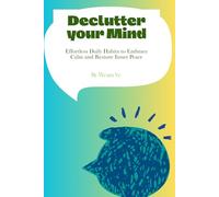 Declutter your Mind: Effortless Daily Habits to Embrace Calm and Restore Inner Peace