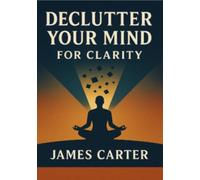 Declutter Your Mind for Clarity