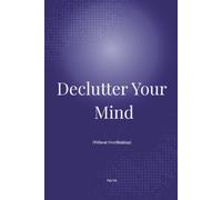 Declutter Your Mind: (Without Overthinking)