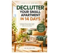 Declutter Your Small Apartment in 14 Days: A Step-by-Step Plan to Clear the Clutter, Keep What Matters, and Make Limited Space Work When You Live Alone