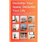 Declutter Your Space, Declutter Your Life: 8 Simple Steps to a Stress-Free and Organized Home, Mind, and Life