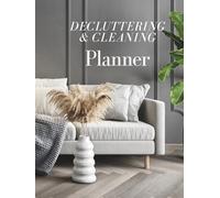Decluttering and Cleaning Planner: A Guide for Creating a Calm Home with Daily, Weekly, Monthly, and Seasonal Routines and Checklists to Organize Your Space and Simplify Your Life.