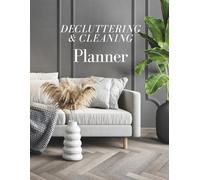 Decluttering and Cleaning Planner: A Guide for Creating a Calm Home with Daily, Weekly, Monthly, and Seasonal Routines and Checklists to Organize Your Space and Simplify Your Life.