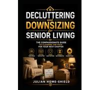 Decluttering and Downsizing for Senior Living: The Compassionate Guide to Clearing the Path for Your Next Chapter