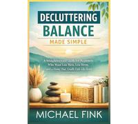 Decluttering Balance Made Simple: A Straightforward Guide for Beginners Who Want Less Mess, Less Stress, and a Home That Finally Feels Like Home