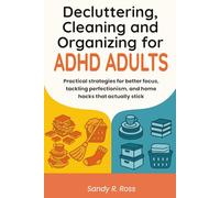 Decluttering Cleaning and Organizing for ADHD Adults: Practical strategies for better focus, tackling perfectionism, and home hacks that actually stick